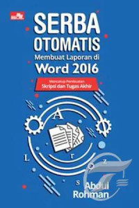 Serba Otomatis Membuat Laporan Di Word 2016 : Mencakup Pembuatan Skripsi Dan Tugas Akhir